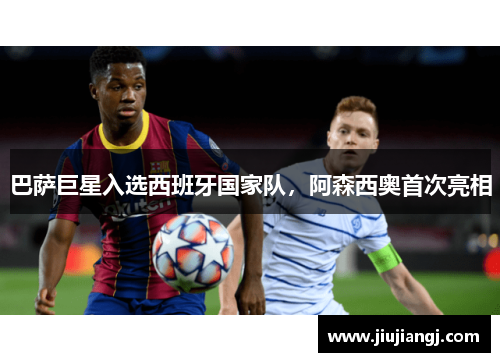 巴萨巨星入选西班牙国家队，阿森西奥首次亮相